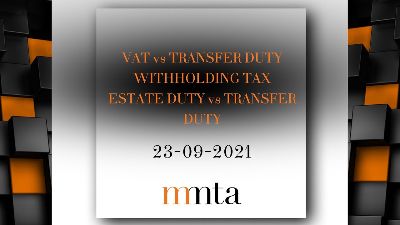 VAT vs Transfer Duty; Withholding Tax; Estate duty v transfer duty