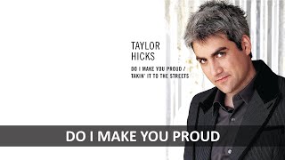 TAYLOR HICKS - DO I MAKE YOU PROUD LYRICS