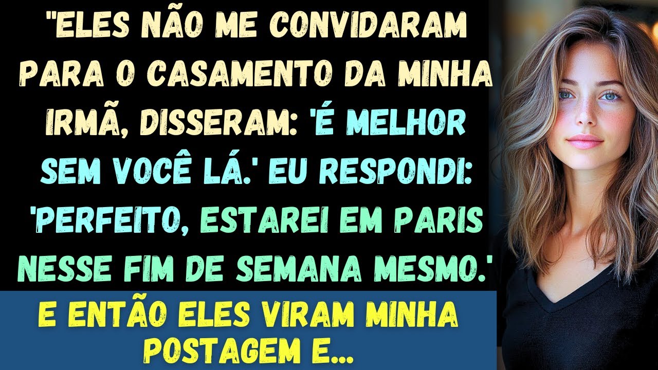 Eles não me convidaram para o casamento da minha irmã, disseram: 'É melhor sem você lá.' Eu respondi