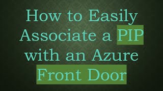 How to Easily Associate a PIP with an Azure Front Door