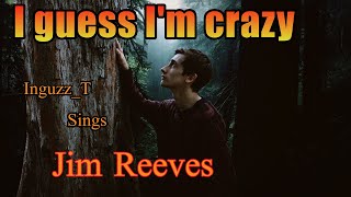 I Guess I&#39;m Crazy (Jim Reeves) with lyrics - Inguzz_T sings Classic Country Oldies and Love Songs