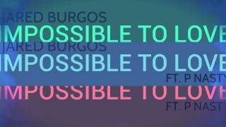 Jared Burgos - Impossible To Love (ft. P Nasty) [Audio]
