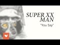 Super XX Man - "You Say"