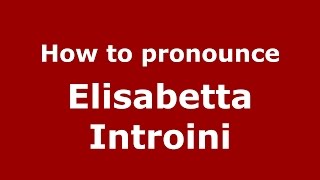 How to pronounce Elisabetta Introini