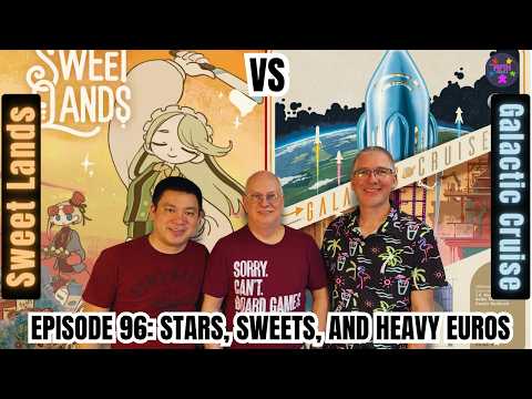 Episode 96: Stars, Sweets, and Heavy Euros: Galactic Cruise vs Sweet Lands