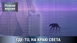 Интригующий сериал! Детектив+Мелодрама! ГДЕ-ТО НА КРАЮ СВЕТА! Все серии СРАЗУ! Сериал.