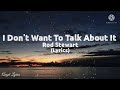 I don't want to talk about it Lyrics by: Rod Stewart