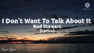 I don&#39;t want to talk about it Lyrics by: Rod Stewart