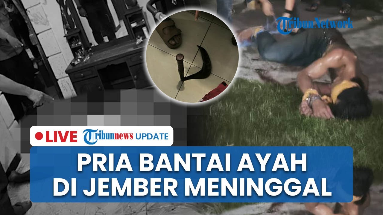 🔴LIVE: Pria yang Bunuh Ayah dan Tetangga di Jember Meninggal, Sempat Kritis seusai Ditembak Polisi
