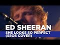 Ed Sheeran She Looks So Perfect 5SOS Cover Capital Live Session