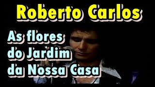 Roberto Carlos | As flores do Jardim da nossa casa