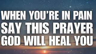 When You’re in Pain, Say This Prayer – God Will Heal You