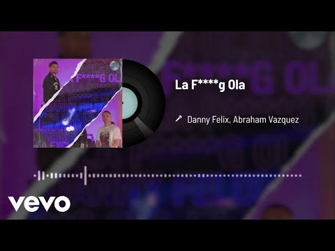 Danny Felix, Abraham Vazquez - La F****g Ola (Audio)