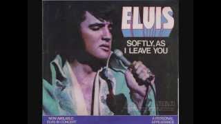 Softly, As I Leave You...  Elvis Presley.