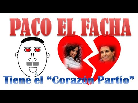 Paco el facha tiene el corazón "partío".