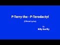P Terry the P Terodactyl (Song with Lyrics)