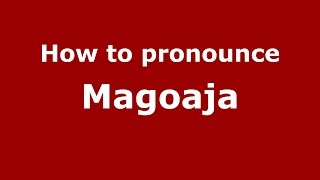 How to pronounce Măgoaja