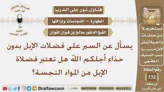 صورة يسأل عن السير على فضلات الإبل بدون حذاء أجلكم الله هل تعتبر فضلاة الإبل من المواد النجسة؟ الفوازان