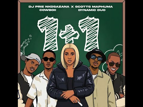 1+1 Song - DJ Prie Nkosazana, Scotts Maphuma, CowBoii, Dynamic Duo