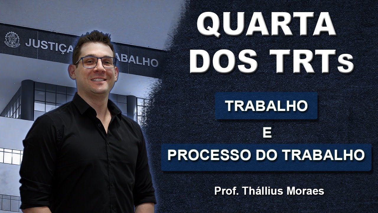 Quarta dos TRTs: Trabalho e Processo do Trabalho - Prof. Thállius Moraes