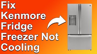 How to Fix Kenmore Fridge Freezer Not Cooling: Reasons and Solutions