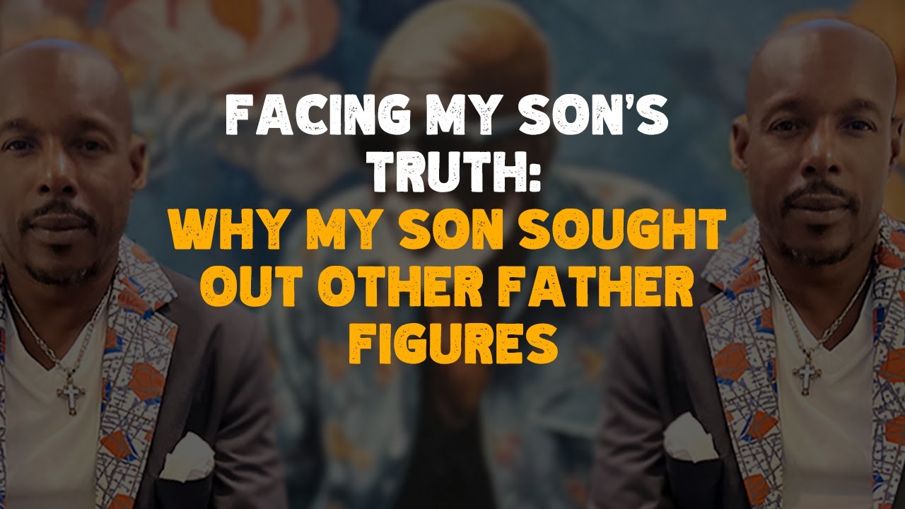 Facing My Son’s Truth: Why My Son Sought Out Other Father Figures