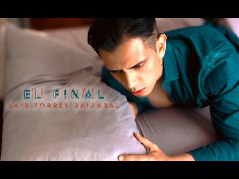 Jair Torres Baizabal - El Final [Video Oficial]