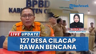Waspda Banjir Mengintai 127 Desa dan Kelurahan di Cilacap saat Musim Hujan, BPBD: Rawan Longsor