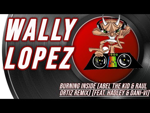 Wally Lopez | Burning Inside (Abel the Kid & Raul Ortiz Remix) [feat. Hadley & Dani-Vi]