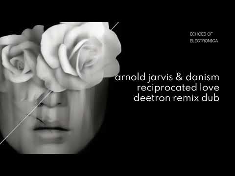 Arnold Jarvis & Danism | Reciprocated Love | Deetron Remix Dub