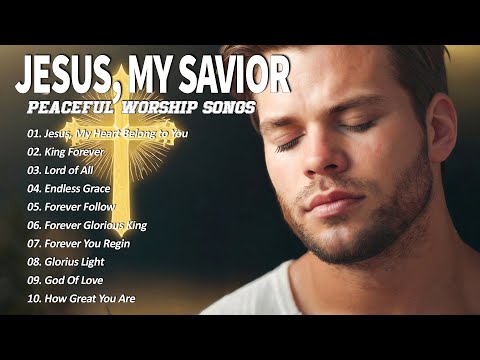Jesus , My Savior | Best Worship Songs 2025 | Let God’s Presence Overflow in Your Life