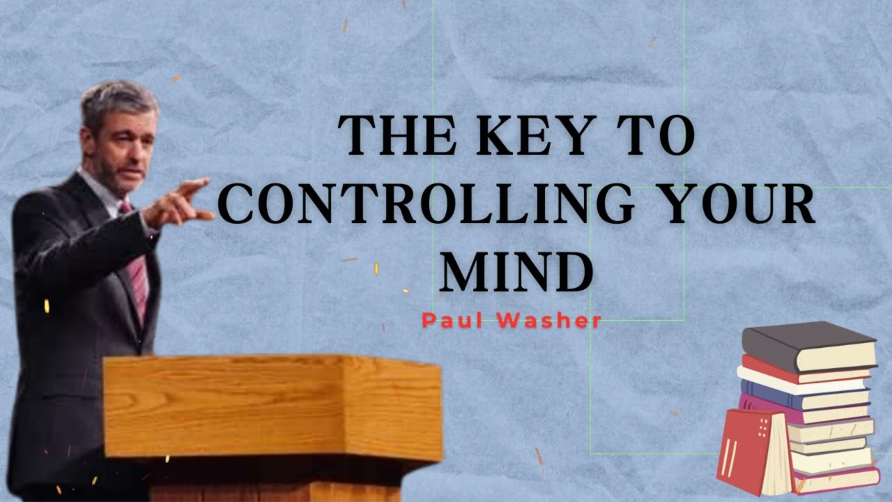 The Key To Controlling Your Mind- Paul Washer