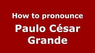 How to pronounce Paulo César Grande