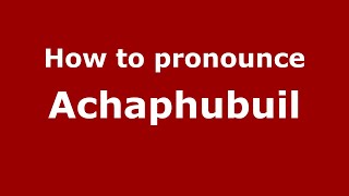 How to pronounce Achaphubuil