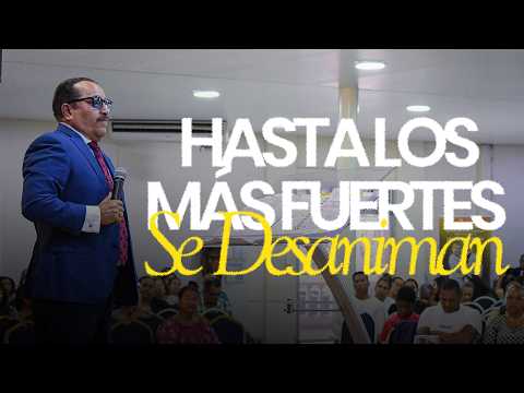 HASTA LOS MAS FUERTES SE DESANIMAN