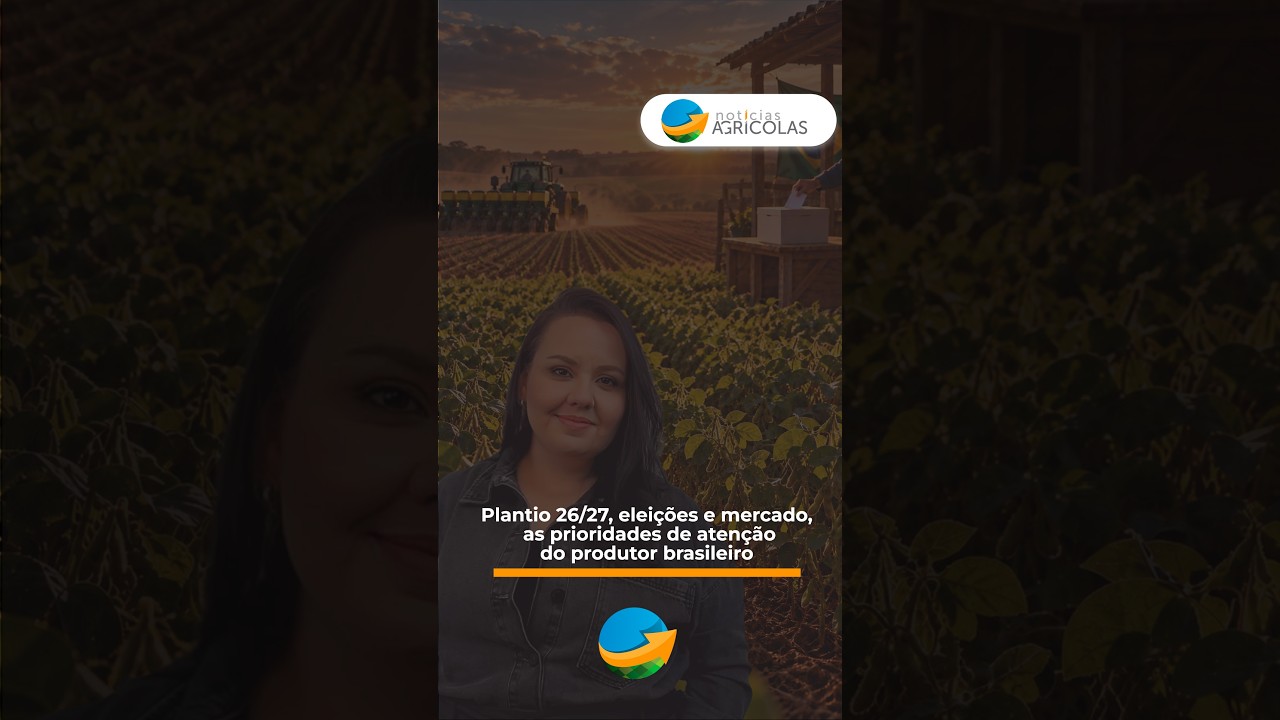 Plantio 26/27, eleições e mercado, as prioridades de atenção do produtor brasileiro
