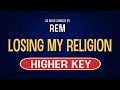 REM - Losing My Religion | Karaoke Higher Key