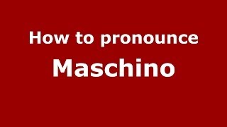 How to pronounce Maschino