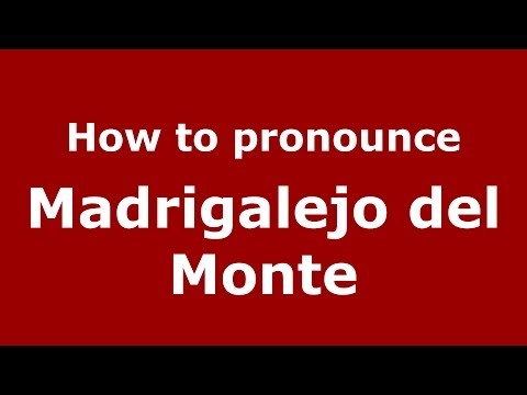 How to pronounce Madrigalejo del Monte (Spanish/Spain) - PronounceNames.com