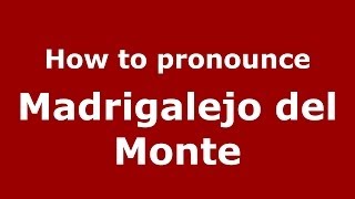 How to pronounce Madrigalejo Del Monte