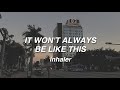 It Won't Always Be Like This - Inhaler (Lyrics)