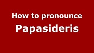 How to pronounce Papasideris