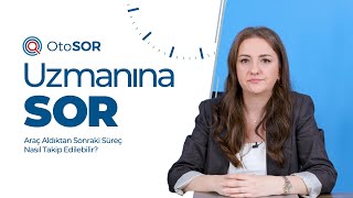 Uzmanına Sorduk – Araç Aldıktan Sonraki Süreç Nasıl Takip Edilebilir?