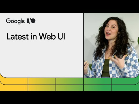 The latest in Web UI (Google I/O ‘24)
