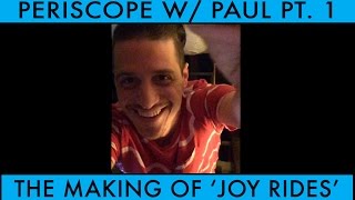 Periscope with Paul Pt. 1 - The Making of Joy Rides
