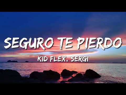 KID FLEX, Sergi - Seguro Te Pierdo (Letra)