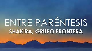 Shakira, Grupo Frontera - (Entre Paréntesis) (Letra)