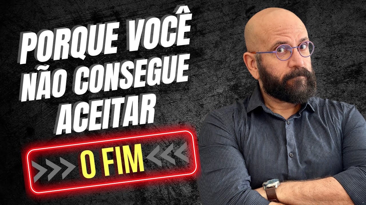 PORQUE VOCÊ NÃO CONSEGUE ACEITAR O FIM | Marcos Lacerda, psicólogo