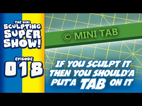 Mini Sculpting Super Show 018 - Sculpting Tabs (If You Sculpt It Then You Should'a Put'a Tab On It)