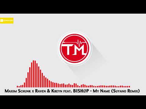 Maxim Schunk x Raven & Kreyn feat. BISHØP - My Name (Suyano Remix)